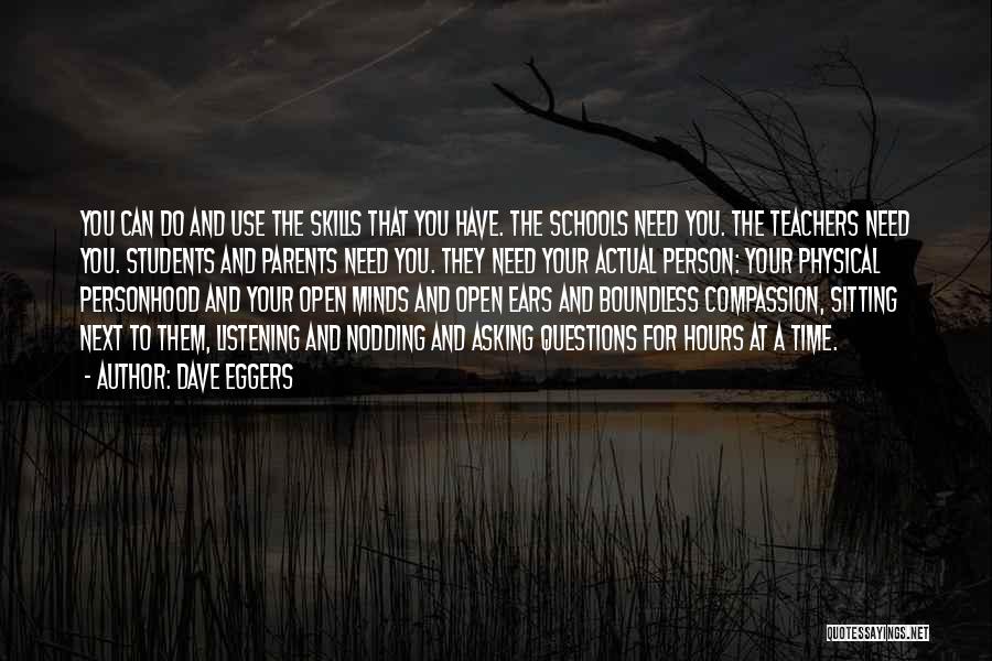 Dave Eggers Quotes: You Can Do And Use The Skills That You Have. The Schools Need You. The Teachers Need You. Students And