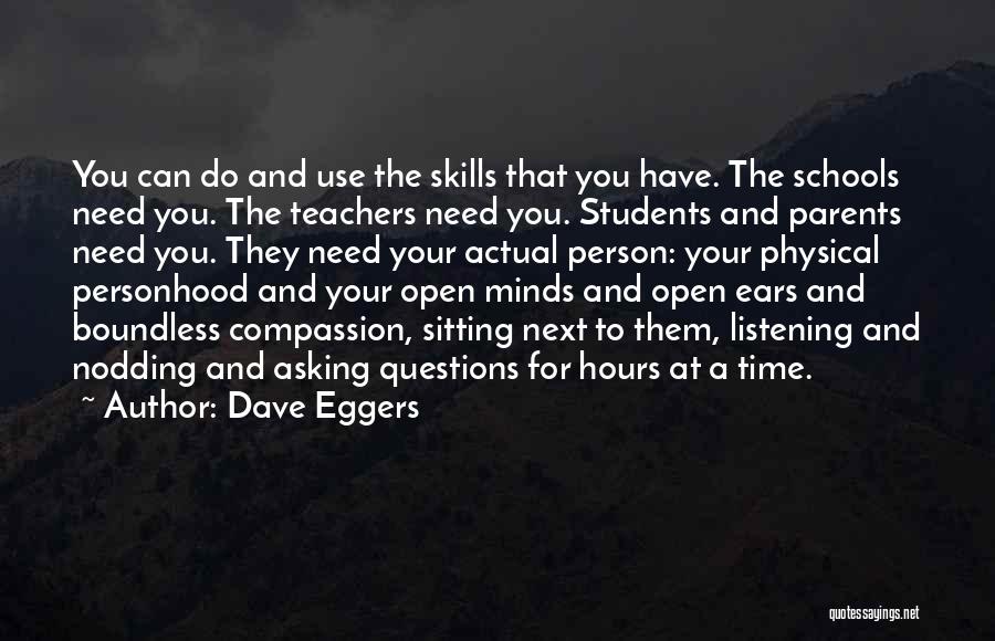 Dave Eggers Quotes: You Can Do And Use The Skills That You Have. The Schools Need You. The Teachers Need You. Students And