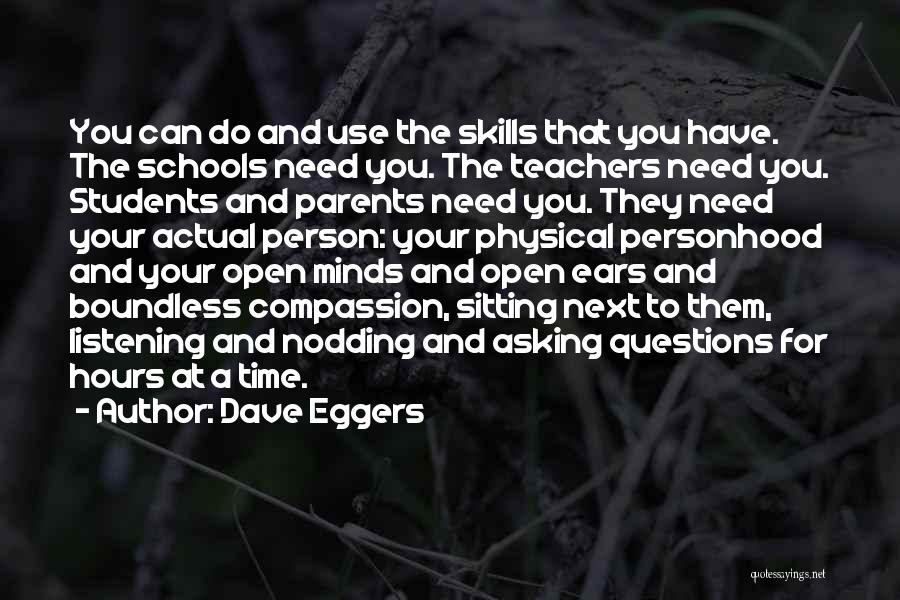 Dave Eggers Quotes: You Can Do And Use The Skills That You Have. The Schools Need You. The Teachers Need You. Students And