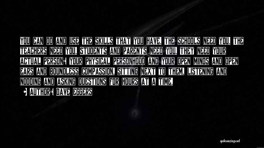 Dave Eggers Quotes: You Can Do And Use The Skills That You Have. The Schools Need You. The Teachers Need You. Students And
