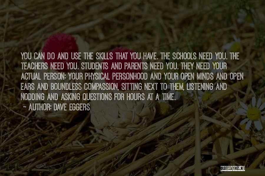 Dave Eggers Quotes: You Can Do And Use The Skills That You Have. The Schools Need You. The Teachers Need You. Students And