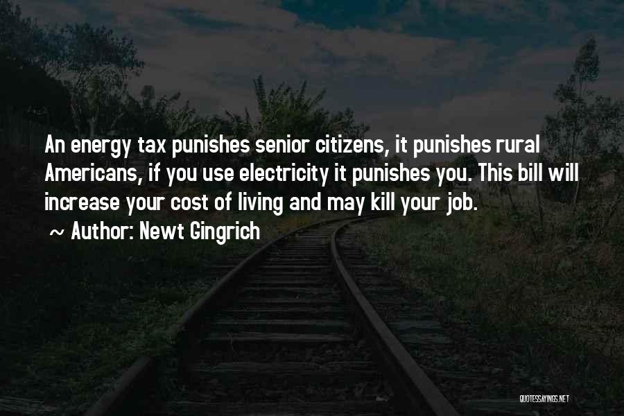 Newt Gingrich Quotes: An Energy Tax Punishes Senior Citizens, It Punishes Rural Americans, If You Use Electricity It Punishes You. This Bill Will
