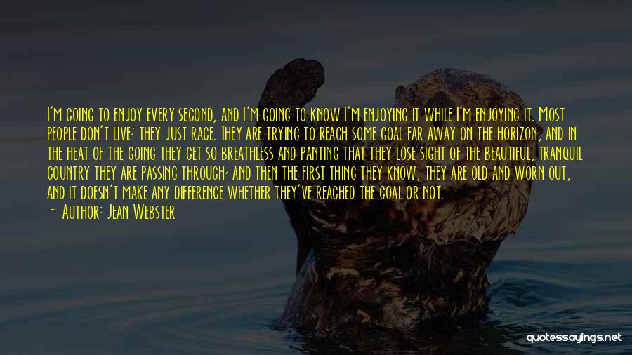 Jean Webster Quotes: I'm Going To Enjoy Every Second, And I'm Going To Know I'm Enjoying It While I'm Enjoying It. Most People