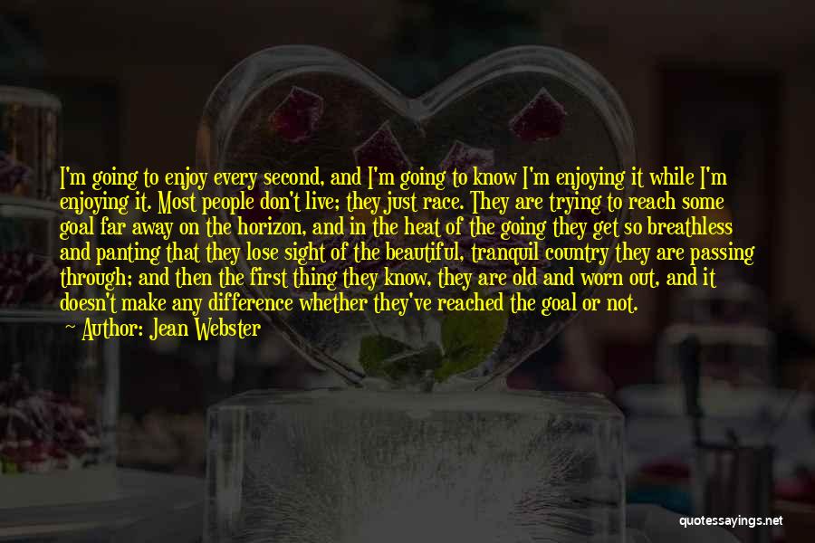 Jean Webster Quotes: I'm Going To Enjoy Every Second, And I'm Going To Know I'm Enjoying It While I'm Enjoying It. Most People