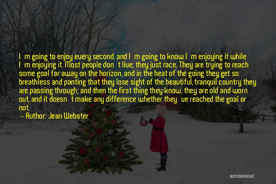 Jean Webster Quotes: I'm Going To Enjoy Every Second, And I'm Going To Know I'm Enjoying It While I'm Enjoying It. Most People