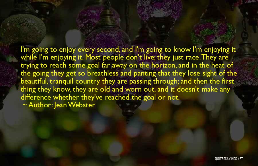 Jean Webster Quotes: I'm Going To Enjoy Every Second, And I'm Going To Know I'm Enjoying It While I'm Enjoying It. Most People