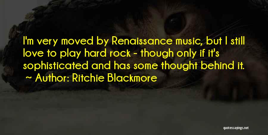 Ritchie Blackmore Quotes: I'm Very Moved By Renaissance Music, But I Still Love To Play Hard Rock - Though Only If It's Sophisticated