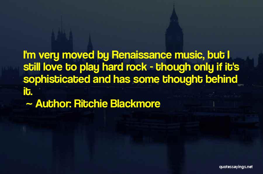 Ritchie Blackmore Quotes: I'm Very Moved By Renaissance Music, But I Still Love To Play Hard Rock - Though Only If It's Sophisticated