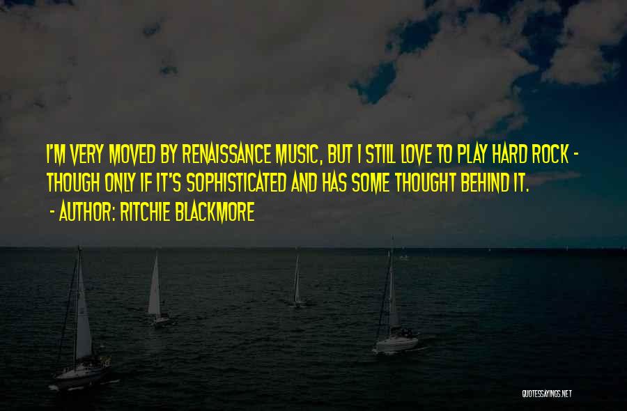 Ritchie Blackmore Quotes: I'm Very Moved By Renaissance Music, But I Still Love To Play Hard Rock - Though Only If It's Sophisticated