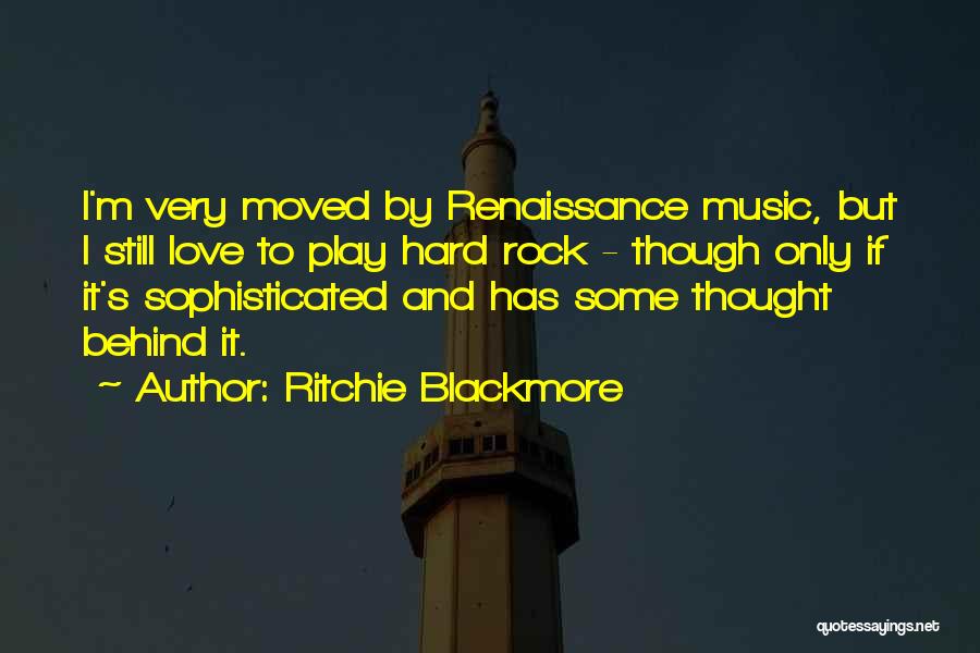 Ritchie Blackmore Quotes: I'm Very Moved By Renaissance Music, But I Still Love To Play Hard Rock - Though Only If It's Sophisticated