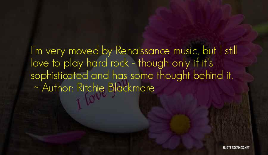 Ritchie Blackmore Quotes: I'm Very Moved By Renaissance Music, But I Still Love To Play Hard Rock - Though Only If It's Sophisticated