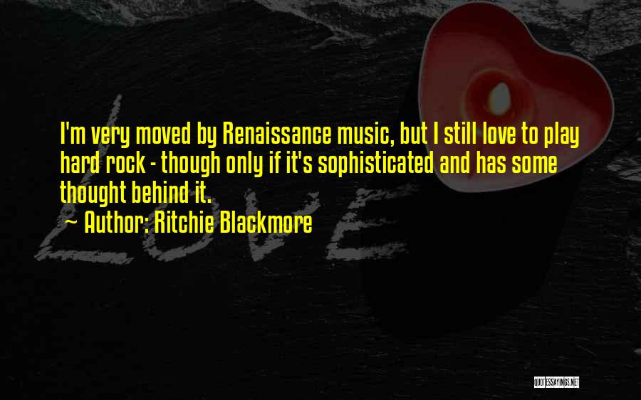Ritchie Blackmore Quotes: I'm Very Moved By Renaissance Music, But I Still Love To Play Hard Rock - Though Only If It's Sophisticated