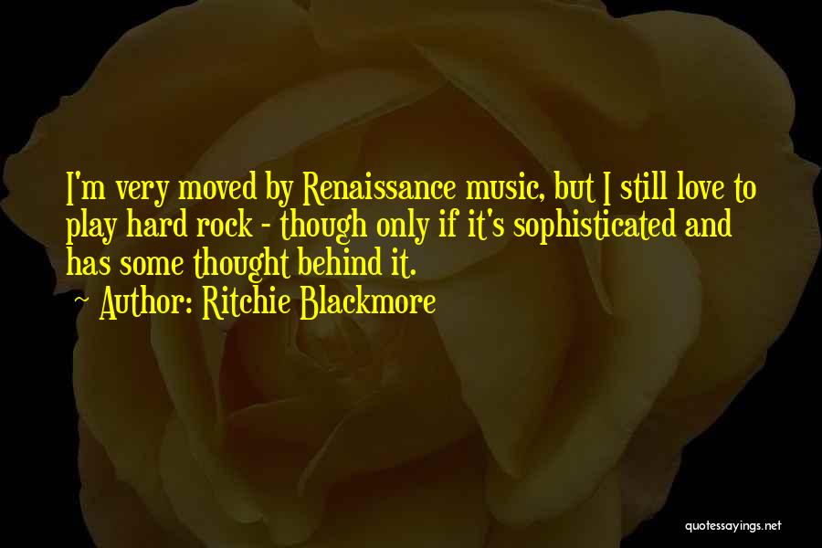 Ritchie Blackmore Quotes: I'm Very Moved By Renaissance Music, But I Still Love To Play Hard Rock - Though Only If It's Sophisticated