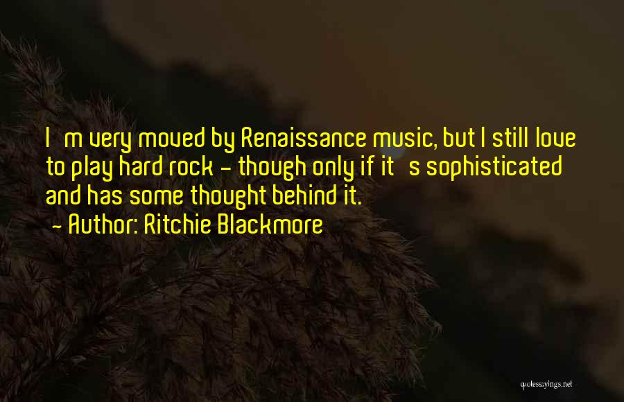 Ritchie Blackmore Quotes: I'm Very Moved By Renaissance Music, But I Still Love To Play Hard Rock - Though Only If It's Sophisticated