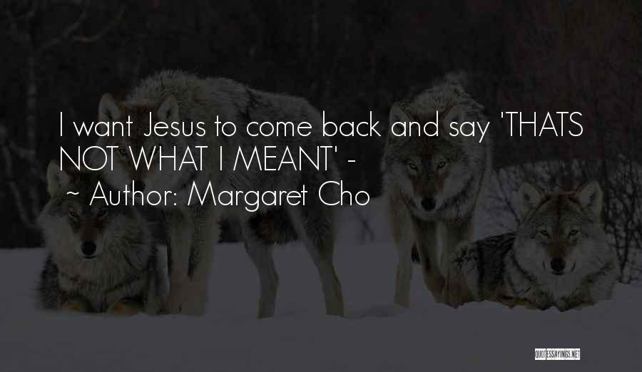 Margaret Cho Quotes: I Want Jesus To Come Back And Say 'thats Not What I Meant' -