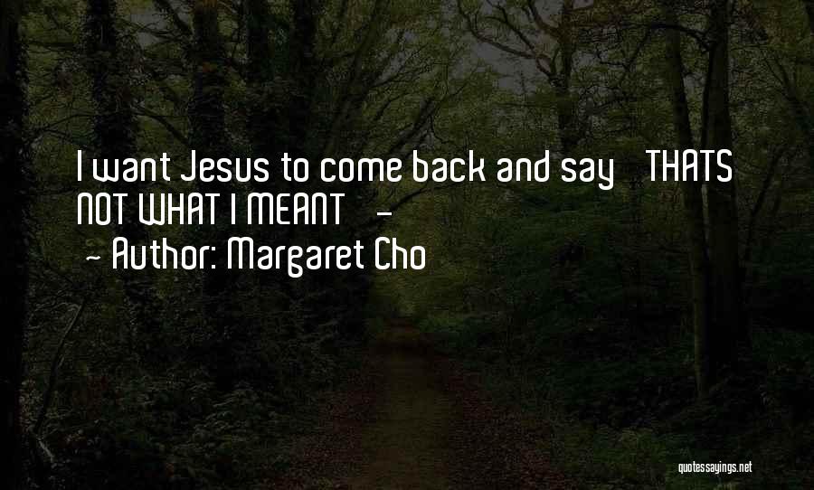 Margaret Cho Quotes: I Want Jesus To Come Back And Say 'thats Not What I Meant' -