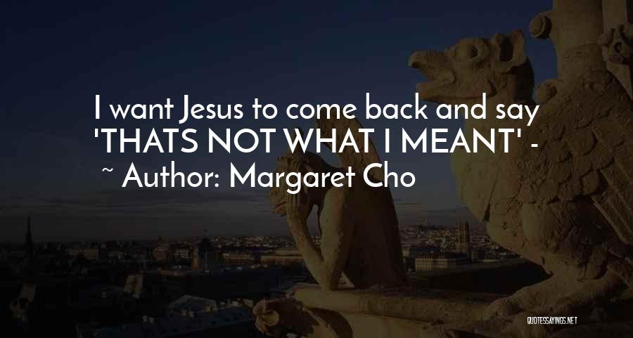 Margaret Cho Quotes: I Want Jesus To Come Back And Say 'thats Not What I Meant' -