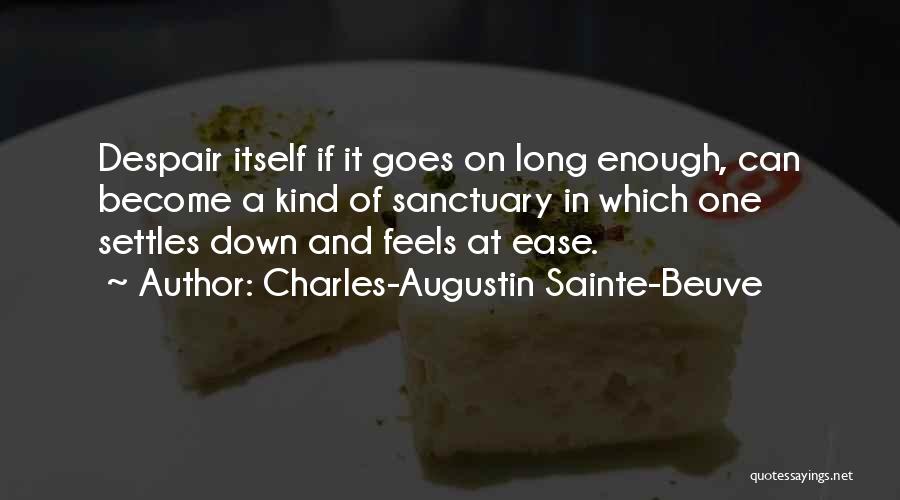 Charles-Augustin Sainte-Beuve Quotes: Despair Itself If It Goes On Long Enough, Can Become A Kind Of Sanctuary In Which One Settles Down And