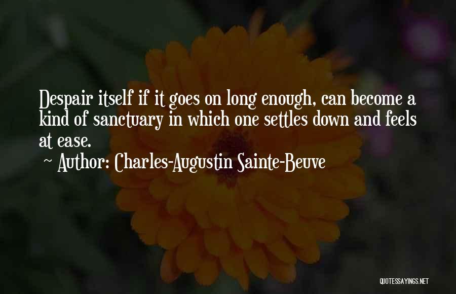 Charles-Augustin Sainte-Beuve Quotes: Despair Itself If It Goes On Long Enough, Can Become A Kind Of Sanctuary In Which One Settles Down And