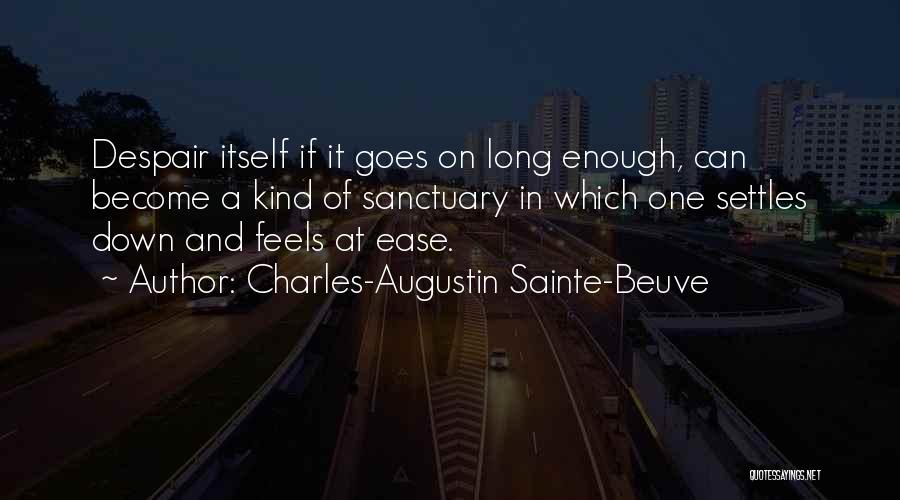 Charles-Augustin Sainte-Beuve Quotes: Despair Itself If It Goes On Long Enough, Can Become A Kind Of Sanctuary In Which One Settles Down And