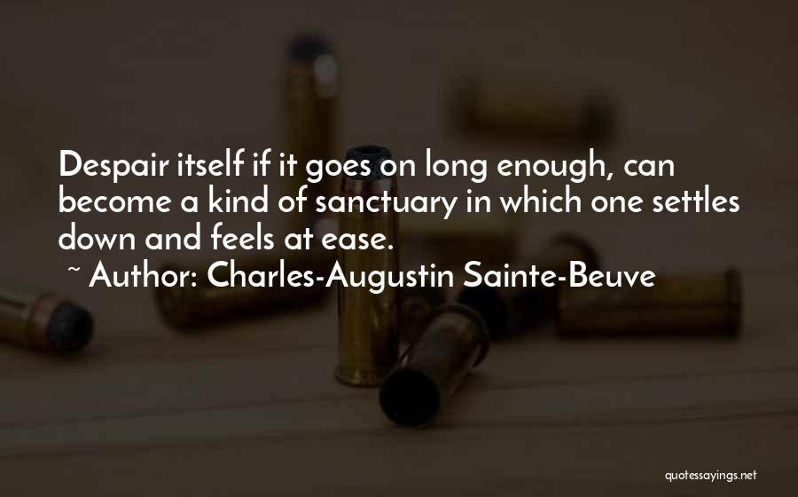 Charles-Augustin Sainte-Beuve Quotes: Despair Itself If It Goes On Long Enough, Can Become A Kind Of Sanctuary In Which One Settles Down And