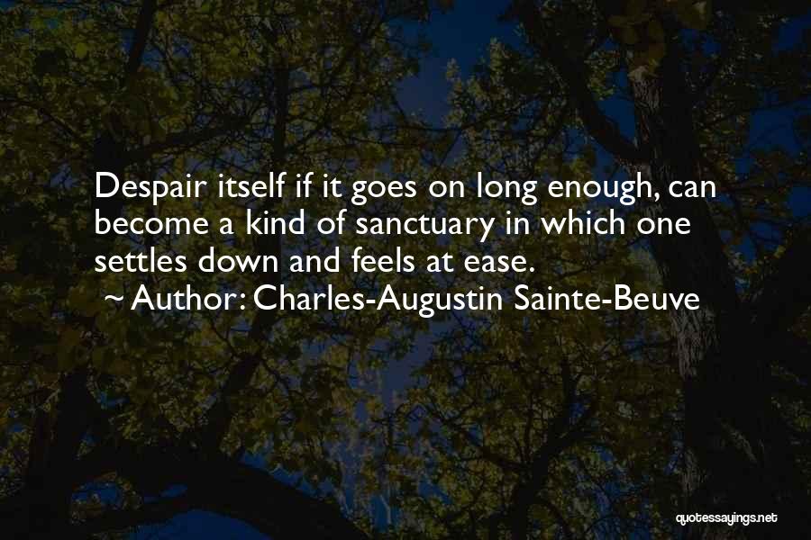 Charles-Augustin Sainte-Beuve Quotes: Despair Itself If It Goes On Long Enough, Can Become A Kind Of Sanctuary In Which One Settles Down And