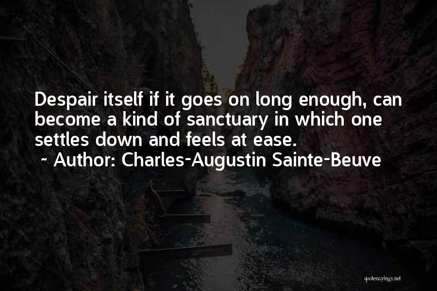 Charles-Augustin Sainte-Beuve Quotes: Despair Itself If It Goes On Long Enough, Can Become A Kind Of Sanctuary In Which One Settles Down And