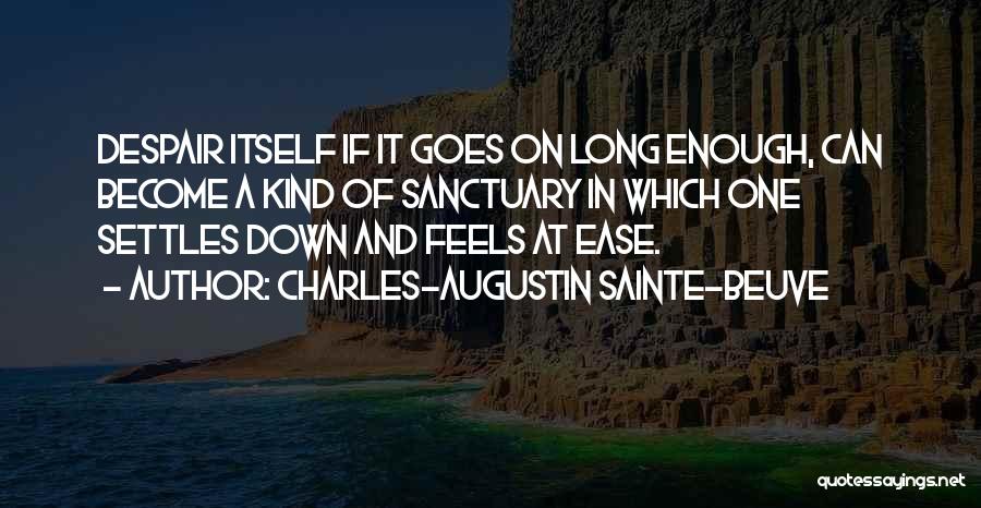 Charles-Augustin Sainte-Beuve Quotes: Despair Itself If It Goes On Long Enough, Can Become A Kind Of Sanctuary In Which One Settles Down And