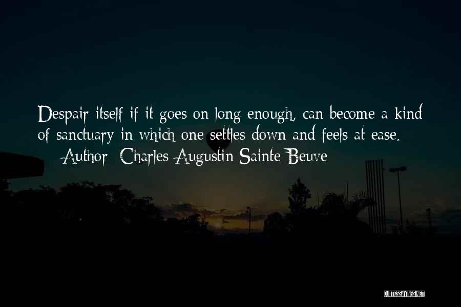 Charles-Augustin Sainte-Beuve Quotes: Despair Itself If It Goes On Long Enough, Can Become A Kind Of Sanctuary In Which One Settles Down And