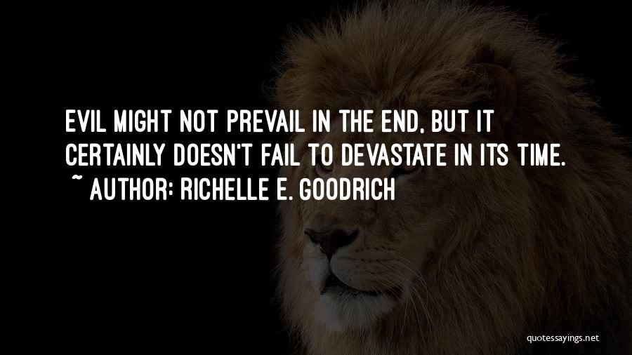 Richelle E. Goodrich Quotes: Evil Might Not Prevail In The End, But It Certainly Doesn't Fail To Devastate In Its Time.