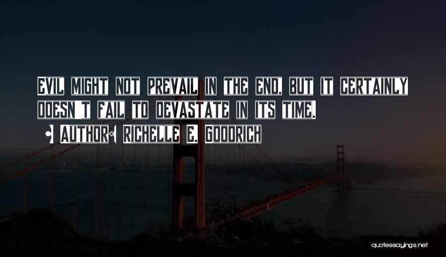 Richelle E. Goodrich Quotes: Evil Might Not Prevail In The End, But It Certainly Doesn't Fail To Devastate In Its Time.