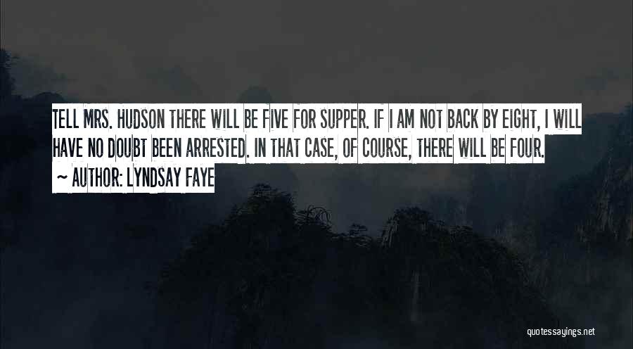 Lyndsay Faye Quotes: Tell Mrs. Hudson There Will Be Five For Supper. If I Am Not Back By Eight, I Will Have No