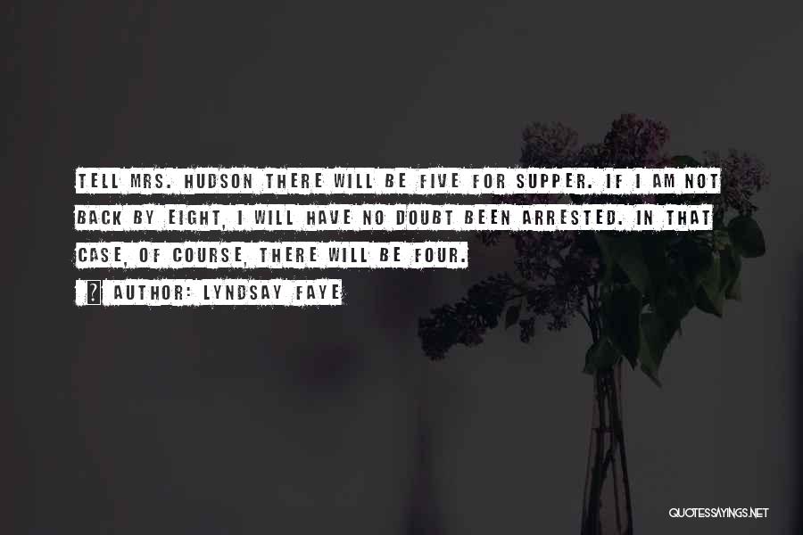 Lyndsay Faye Quotes: Tell Mrs. Hudson There Will Be Five For Supper. If I Am Not Back By Eight, I Will Have No