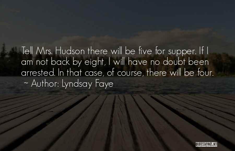 Lyndsay Faye Quotes: Tell Mrs. Hudson There Will Be Five For Supper. If I Am Not Back By Eight, I Will Have No
