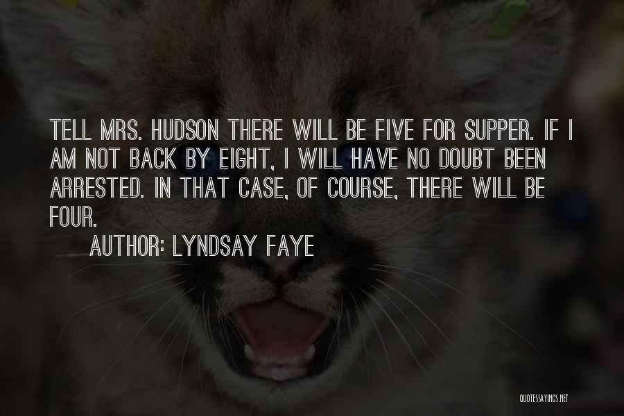Lyndsay Faye Quotes: Tell Mrs. Hudson There Will Be Five For Supper. If I Am Not Back By Eight, I Will Have No