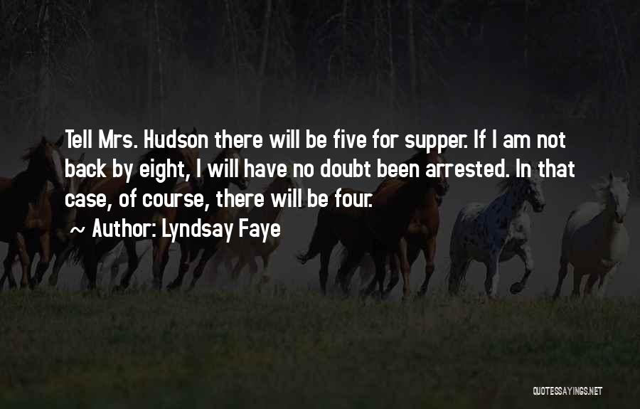 Lyndsay Faye Quotes: Tell Mrs. Hudson There Will Be Five For Supper. If I Am Not Back By Eight, I Will Have No