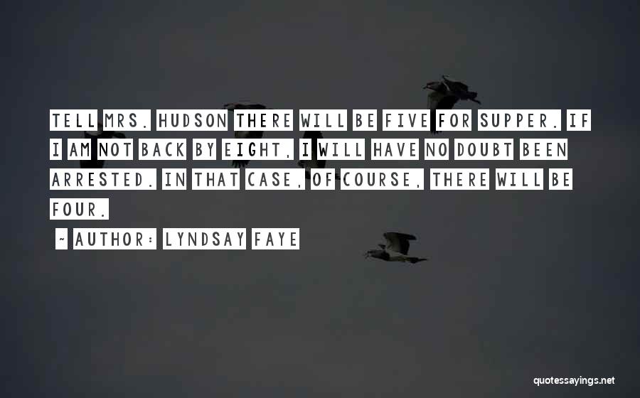 Lyndsay Faye Quotes: Tell Mrs. Hudson There Will Be Five For Supper. If I Am Not Back By Eight, I Will Have No
