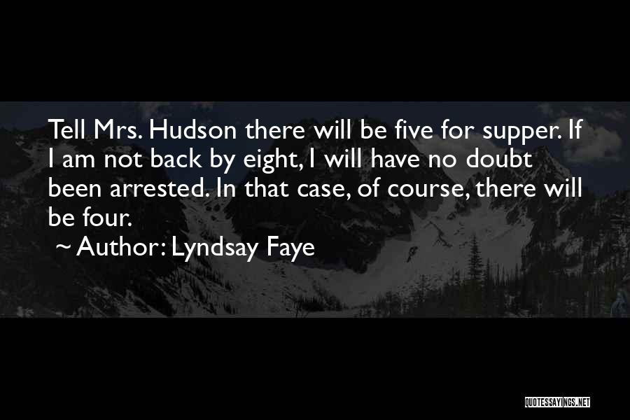 Lyndsay Faye Quotes: Tell Mrs. Hudson There Will Be Five For Supper. If I Am Not Back By Eight, I Will Have No