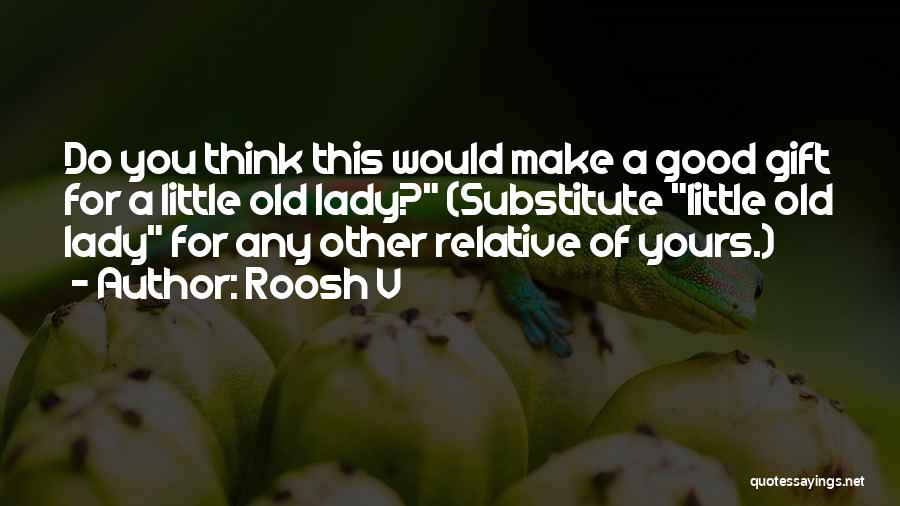 Roosh V Quotes: Do You Think This Would Make A Good Gift For A Little Old Lady? (substitute Little Old Lady For Any