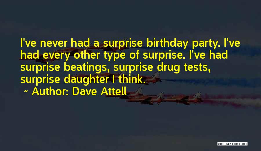 Dave Attell Quotes: I've Never Had A Surprise Birthday Party. I've Had Every Other Type Of Surprise. I've Had Surprise Beatings, Surprise Drug