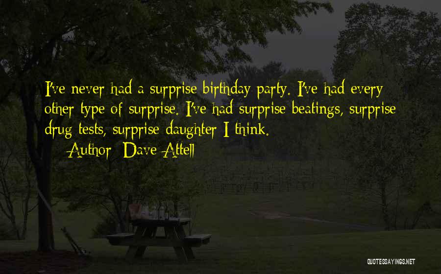 Dave Attell Quotes: I've Never Had A Surprise Birthday Party. I've Had Every Other Type Of Surprise. I've Had Surprise Beatings, Surprise Drug