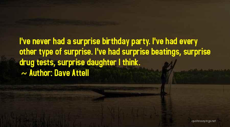 Dave Attell Quotes: I've Never Had A Surprise Birthday Party. I've Had Every Other Type Of Surprise. I've Had Surprise Beatings, Surprise Drug