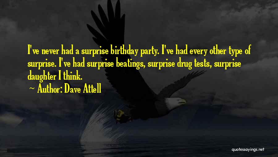 Dave Attell Quotes: I've Never Had A Surprise Birthday Party. I've Had Every Other Type Of Surprise. I've Had Surprise Beatings, Surprise Drug