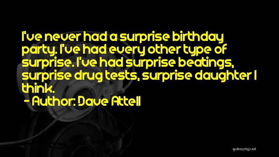 Dave Attell Quotes: I've Never Had A Surprise Birthday Party. I've Had Every Other Type Of Surprise. I've Had Surprise Beatings, Surprise Drug