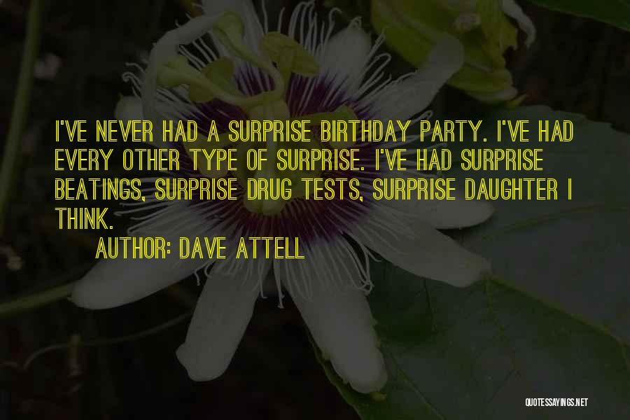 Dave Attell Quotes: I've Never Had A Surprise Birthday Party. I've Had Every Other Type Of Surprise. I've Had Surprise Beatings, Surprise Drug