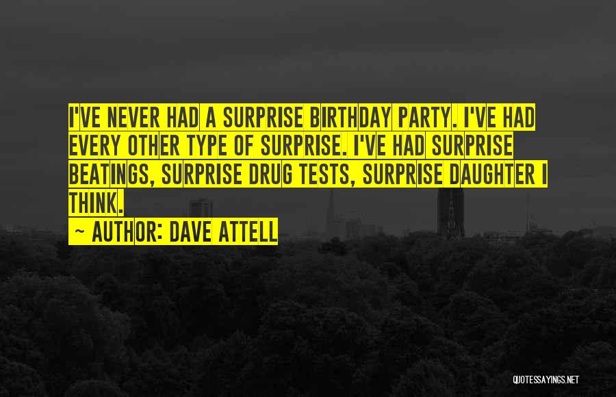Dave Attell Quotes: I've Never Had A Surprise Birthday Party. I've Had Every Other Type Of Surprise. I've Had Surprise Beatings, Surprise Drug