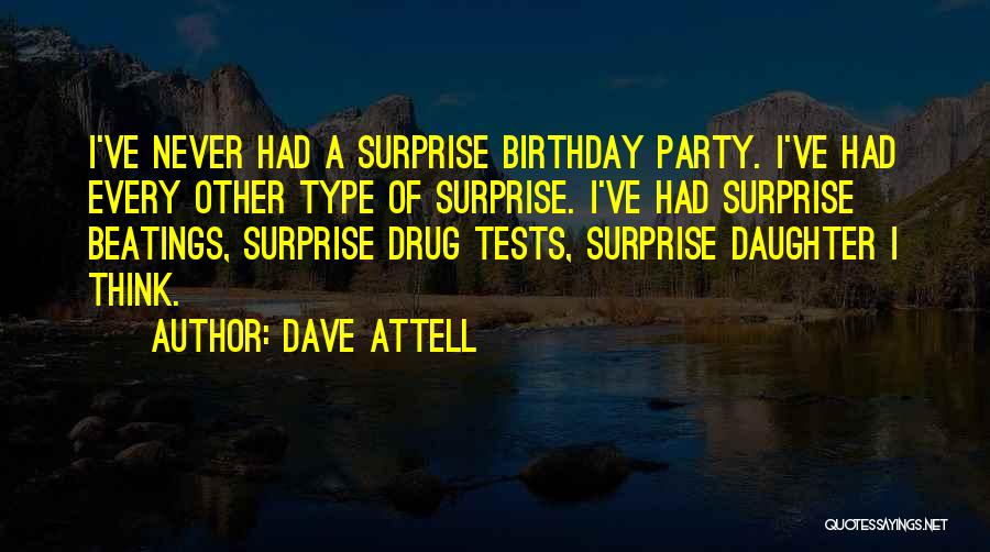 Dave Attell Quotes: I've Never Had A Surprise Birthday Party. I've Had Every Other Type Of Surprise. I've Had Surprise Beatings, Surprise Drug