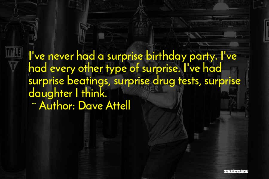 Dave Attell Quotes: I've Never Had A Surprise Birthday Party. I've Had Every Other Type Of Surprise. I've Had Surprise Beatings, Surprise Drug