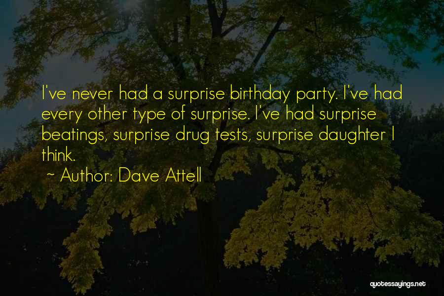 Dave Attell Quotes: I've Never Had A Surprise Birthday Party. I've Had Every Other Type Of Surprise. I've Had Surprise Beatings, Surprise Drug