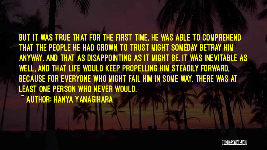 Hanya Yanagihara Quotes: But It Was True That For The First Time, He Was Able To Comprehend That The People He Had Grown